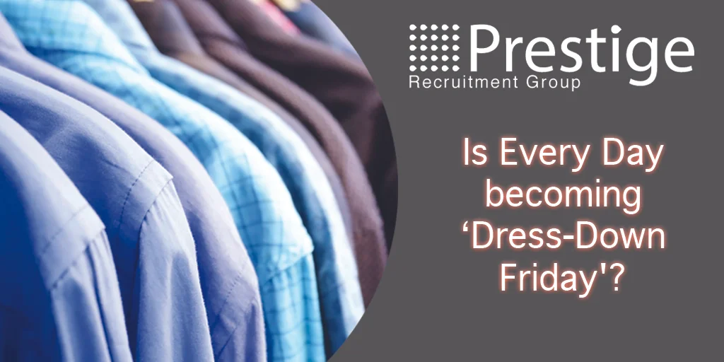 Is Every Day becoming Dress Down Friday Prestige Recruitment Group